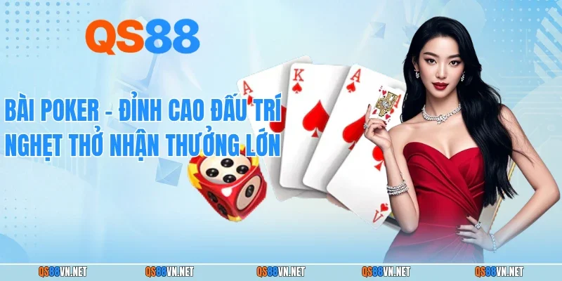 Bài Poker - Đỉnh Cao Đấu Trí Nghẹt Thở Nhận Thưởng Lớn