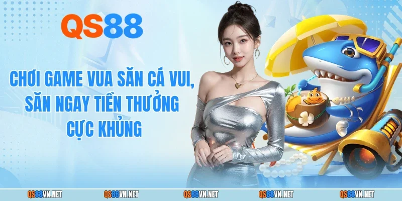 Chơi Game Vua Săn Cá Vui, Săn Ngay Tiền Thưởng Cực Khủng