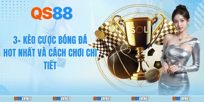 3+ Kèo Cược Bóng Đá Hot Nhất Và Cách Chơi Chi Tiết