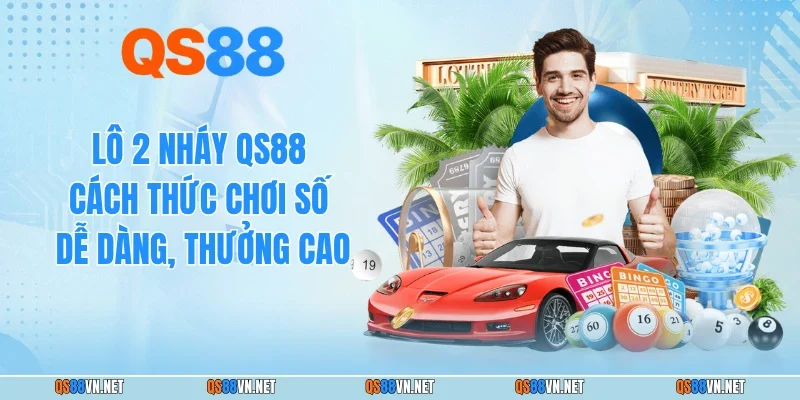 Lô 2 Nháy QS88 - Cách Thức Chơi Số Dễ Dàng, Thưởng Cao