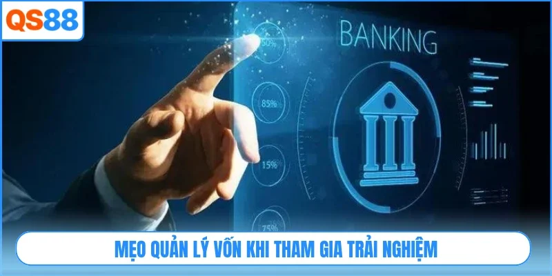 Mẹo quản lý vốn khi tham gia trải nghiệm