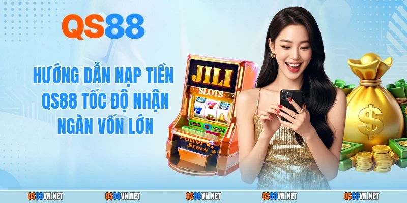 Hướng Dẫn Nạp Tiền QS88 Tốc Độ Nhận Ngàn Vốn Lớn