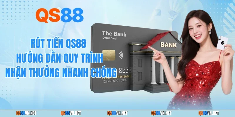 Rút Tiền QS88 - Hướng Dẫn Quy Trình Nhận Thưởng Nhanh Chóng